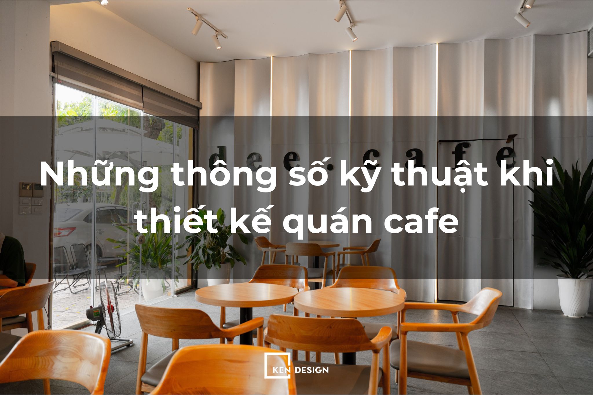 Tiêu chuẩn kỹ thuật: Thông số sống còn khi thiết kế quán cafe
